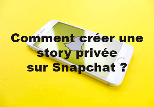 Comment Faire Une Histoire Privée Sur Snapchat